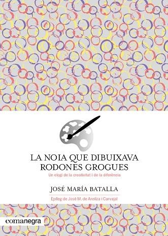 LA NOIA QUE DIBUIXAVA RODONES GROGUES. UN ELOGI DE LA CREATIVITAT I DE LA DIFERÈNCIA | 9788419590688 | BATALLA, JOSÉ MARÍA