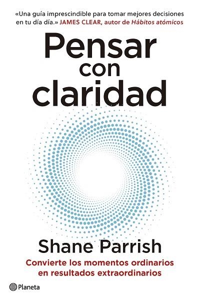 PENSAR CON CLARIDAD. CONVIERTE LOS MOMENTOS ORDINARIOS EN RESULTADOS EXTRAORDINARIOS | 9788408277644 | PARRISH, SHANE