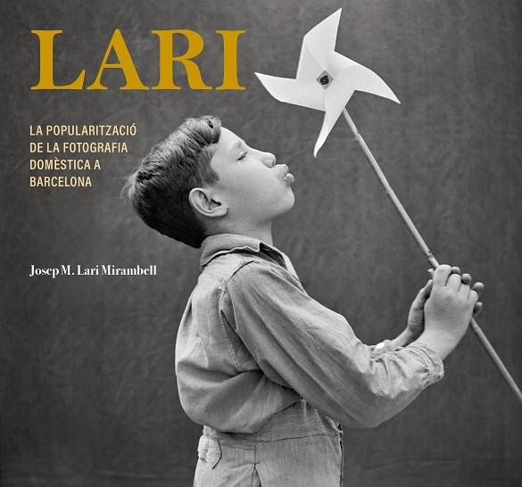 LARI. LA POPULARITZACIÓ DE LA FOTOGRAFIA DOMÈSTICA A BARCELONA | 9788413034812 | LARI MIRAMBELL, JOSEP M.