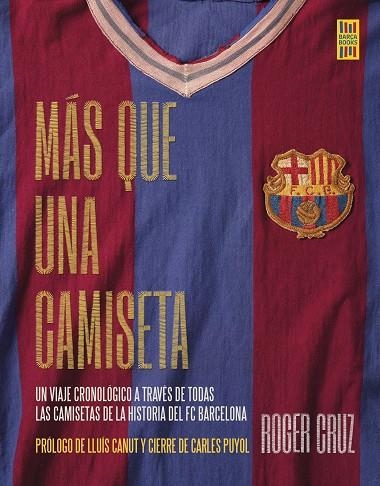 MÁS QUE UNA CAMISETA. UN VIAJE CRONOLOGICO A TRAVES DE TODAS LAS CAMISETAS DE LA HISTORIA DEL FC BARCELONA | 9788448030100 | CRUZ, ROGER