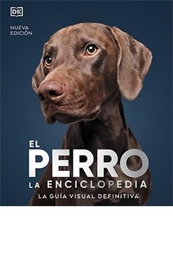 EL PERRO. LA ENCICLOPEDIA. LA GUÍA VISUAL DEFINITIVA | 9788419282811