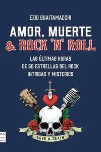 AMOR, MUERTE & ROCK N ROLL. LAS ULTIMAS HORAS DE 50 ESTRELLAS DEL ROCK, INTRIGAS Y MISTERIOS | 9788418703720 | GUAITAMACCHI, EZIO