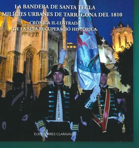 LA BANDERA DE SANTA TECLA I LES MILICIES URBANES DE TARRAGONA DEL 1810. CRONICA IL-LUSTRADA DE LA SEVA RECUPERACIO | 9788409535071 | ELIES TORRES CLARAVALLS