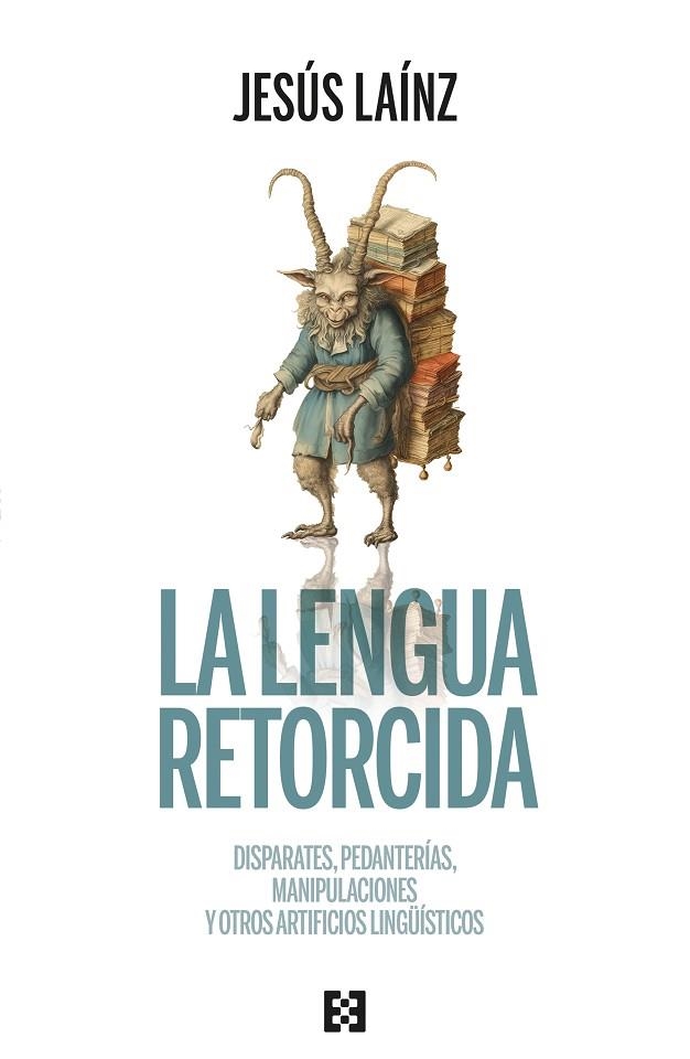 LA LENGUA RETORCIDA. DISPARATES, PEDANTERÍAS, MANIPULACIONES Y OTROS ARTIFICIOS LINGÜÍSTICOS | 9788413391601 | LAÍNZ, JESÚS