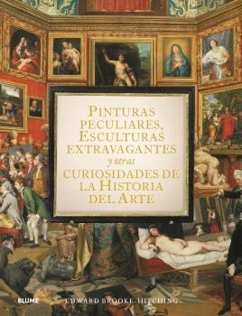 PINTURAS PECULIARES, ESCULTURAS EXTRAVAGANTES Y OTRAS CURIOSIDADES DE LA HISTORIA DEL ARTE | 9788419499950 | BROOK-HITCHING, EDWARD