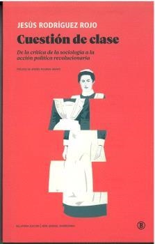 CUESTIÓN DE CLASE.DE LA CRÍTICA DE LA SOCIOLOGÍA A LA ACCIÓN POLÍTICA REVOLUCIONARIA | 9788419160447 | RODRÍGUEZ ROJO, JESÚS