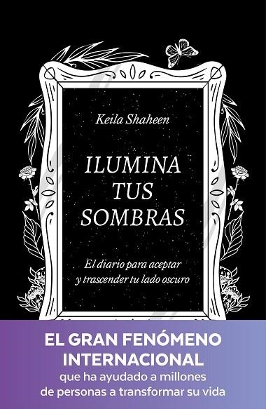 ILUMINA TUS SOMBRAS. EL DIARIO PARA ACEPTAR Y TRASCENDER TU LADO OSCURO | 9788425367441 | SHAHEEN, KEILA