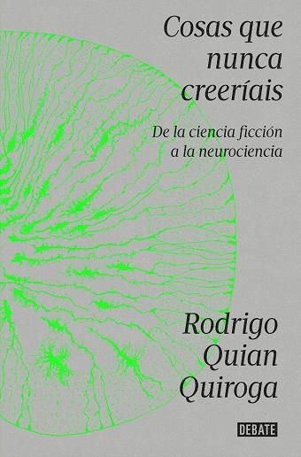 COSAS QUE NUNCA CREERÍAIS. DE LA CIENCIA FICCIÓN A LA NEUROCIENCIA | 9788419951335 | QUIAN QUIROGA, RODRIGO