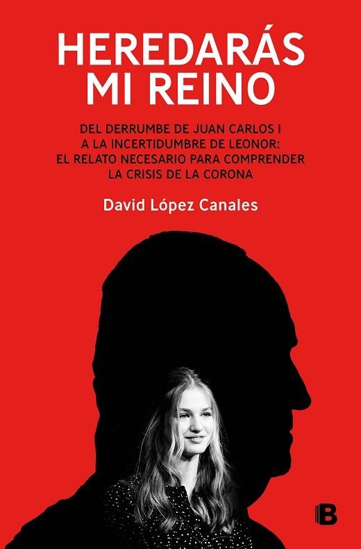 HEREDARÁS MI REINO DEL DERRUMBE DE JUAN CARLOS I A LA INCERTIDUMBRE DE LEONOR: EL RELATO NECESARIO | 9788466677998 | LÓPEZ CANALES, DAVID