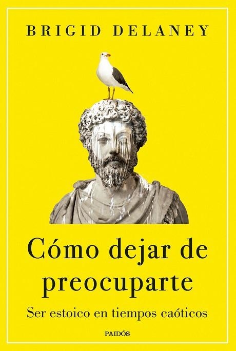 CÓMO DEJAR DE PREOCUPARTE. SER ESTOICO EN TIEMPOS CAÓTICOS | 9788449341861 | DELANEY, BRIGID