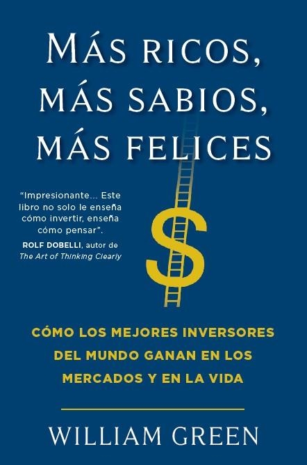 MÁS RICOS, MÁS SABIOS, MÁS FELICES. CÓMO LOS MEJORES INVERSORES DEL MUNDO GANAN EN LOS MERCADOS Y EN LA VIDA | 9788412432916 | GREEN, WILLIAM