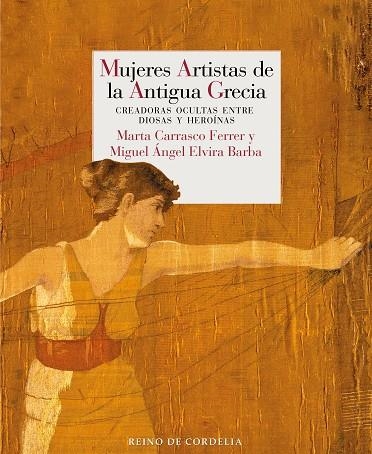 MUJERES ARTISTAS DE LA ANTIGUA GRECIA. CREADORAS OCULTAS ENTRE DIOSAS Y HEROÍNAS | 9788419124593 | ELVIRA, MIGUEL ÁNGEL