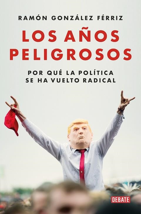 LOS AÑOS PELIGROSOS POR QUÉ LA POLÍTICA SE HA VUELTO RADICAL | 9788419642387 | GONZÁLEZ FÉRRIZ, RAMÓN