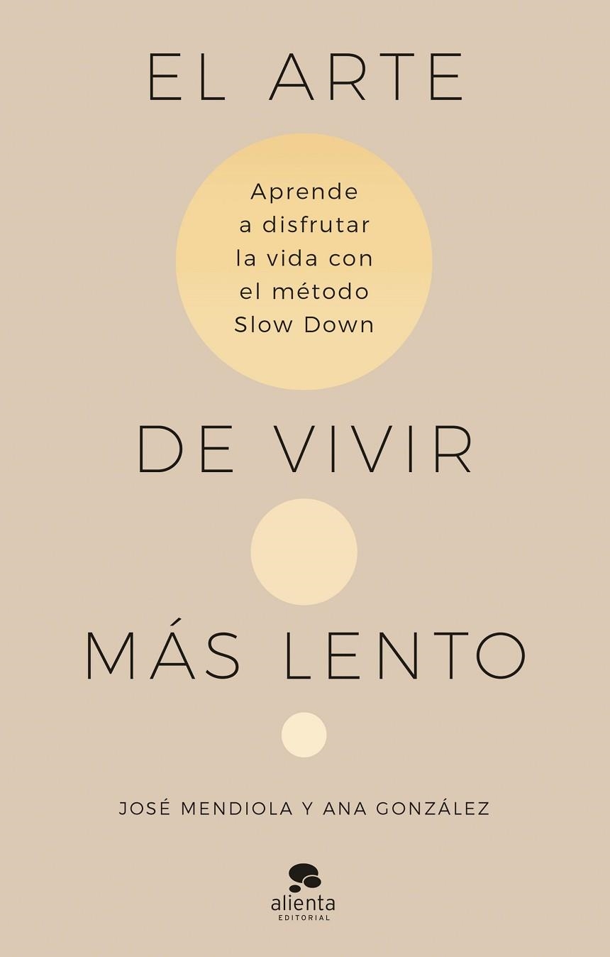 EL ARTE DE VIVIR MÁS LENTO. APRENDE A DISFRUTAR DE LA VIDA CON EL MÉTODO SLOW DOWN | 9788413442938 | MENDIOLA, JOSÉ / GONZÁLEZ, ANA