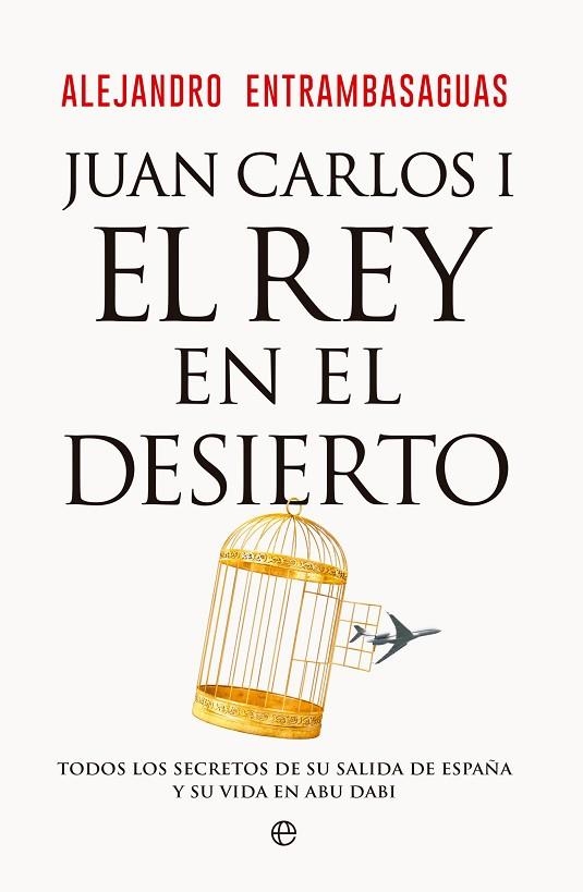 JUAN CARLOS I, EL REY EN EL DESIERTO. TODOS LOS SECRETOS DE SU SALIDA DE ESPAÑA Y SU VIDA EN ABU DABI | 9788413847405 | ENTRAMBASAGUAS, ALEJANDRO