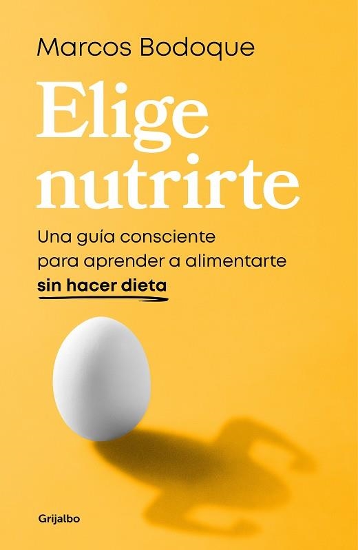 ELIGE NUTRIRTE. UNA GUÍA CONSCIENTE PARA APRENDER A ALIMENTARTE SIN HACER DIETA | 9788425365928 | BODOQUE, MARCOS