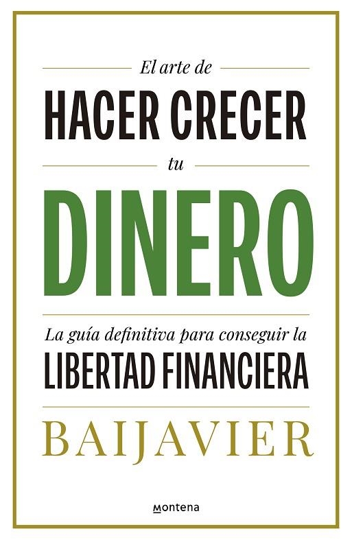 EL ARTE DE HACER CRECER TU DINERO. LA GUÍA DEFINITIVA PARA CONSEGUIR LA LIBERTAD FINANCIERA | 9788418798603 | BAIJAVIER