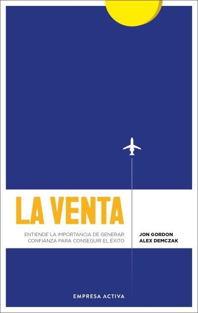 LA VENTA. ENTIENDE LA IMPORTANCIA DE GENERAR CONFIANZA PARA CONSEGUIR EL ÉXITO. | 9788416997916 | GORDON, JON / DEMCZAK, ALEX