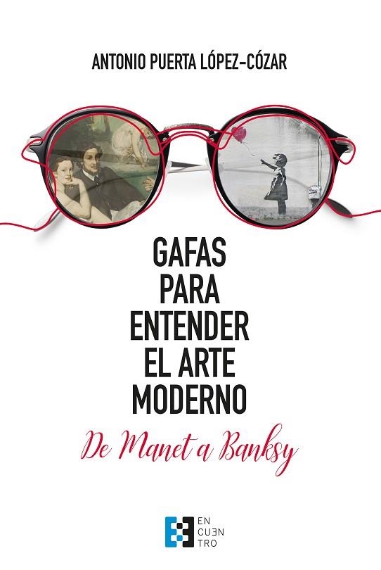 GAFAS PARA ENTENDER EL ARTE MODERNO. DE MANET A BANKSY | 9788413391564 | PUERTA LÓPEZ-CÓZAR, ANTONIO