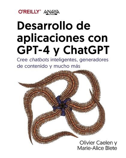 DESARROLLO DE APLICACIONES CON GPT-4 Y CHATGPT. CREE CHATBOTS INTELIGENTES, GENERADORES DE CONTENIDO Y MUCHO MÁS | 9788441549258 | CAELEN, OLIVIER / BLETE, MARIE-ALICE