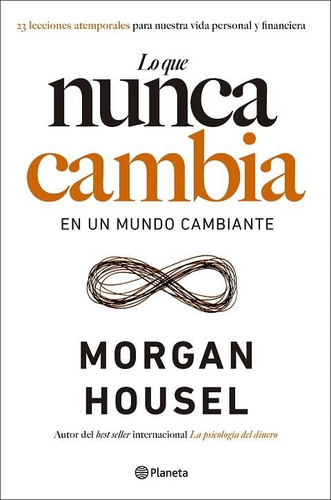 LO QUE NUNCA CAMBIA EN UN MUNDO CAMBIANTE. 23 LECCIONES ATEMPORALES PARA NUESTRA VIDA PERSONAL Y FINANCIERA | 9788408283430 | HOUSEL, MORGAN