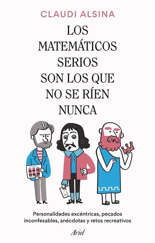 LOS MATEMÁTICOS SERIOS SON LOS QUE NO SE RÍEN NUNCA. PERSONALIDADES EXCÉNTRICAS, PECADOS INCONFESABLES, ANÉCDOTAS Y RETOS RECREATIVOS | 9788434437326 | ALSINA, CLAUDI