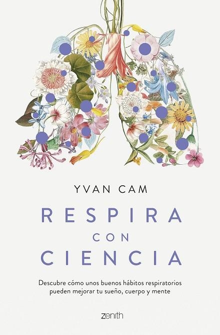 RESPIRA CON CIENCIA. DESCUBRE COMO UNOS BUENOS HABITOS RESPIRATORIOS PUEDEN MEJORAR TU SUEÑO, CUERPO Y MENTE | 9788408281559 | CAM, YVAN