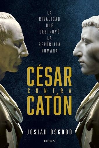 CÉSAR CONTRA CATÓN. LA RIVALIDAD QUE DESTRUYÓ LA REPÚBLICA ROMANA | 9788491996118 | OSGOOD, JOSIAH