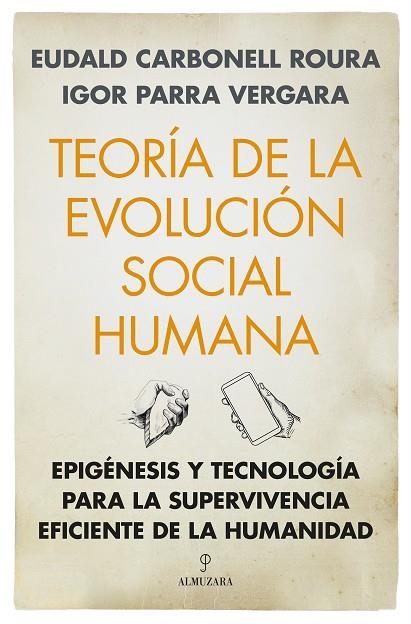 TEORÍA DE LA EVOLUCIÓN SOCIAL HUMANA. EPIGÉNESIS Y TECNOLOGÍA PARA LA SUPERVIVENCIA EFICIENTE DE LA HUMANIDAD | 9788411318914 | EUDALD CARBONELL ROURA / IGOR PARRA VERGARA