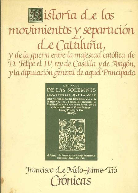 HISTORIA DE LOS MOVIMIENTOS Y SEPARACIÓN DE CATALUÑA, Y DE LA GUERRA ENTRE LA MAJESTAD CATOLICA DE D, FELIPE EL IV REY DE CASTILLA Y DE ARAGON... | DL357251981 | FRANCISCO DE MELO JAIME TIO