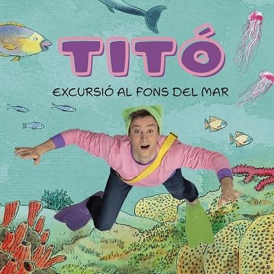 TITÓ. EXCURSIÓ AL FONS DEL MAR | 9788413896229 | JIMÉNEZ CARBÓ, CRISTINA / AMATE, KIM