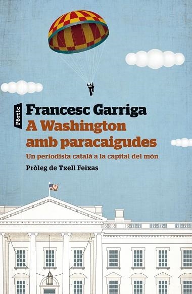 A WASHINGTON AMB PARACAIGUDES. UN PERIODISTA CATALA A LA CAPITAL DEL MON | 9788498095586 | GARRIGA GUIXÀ, FRANCESC