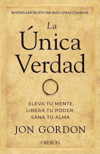 LA ÚNICA VERDAD. ELEVA TU MENTE, LIBERA TU PODER, SANA TU ALMA | 9788441544291 | GORDON, JON