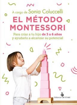 EL MÉTODO MONTESSORI. PARA CRIAR A TU HIJO DE 3 A 6 AÑOS Y AYUDARLO A ALCANZAR SU POTENCIAL | 9788418956256 | COLUCCELLI, SONIA