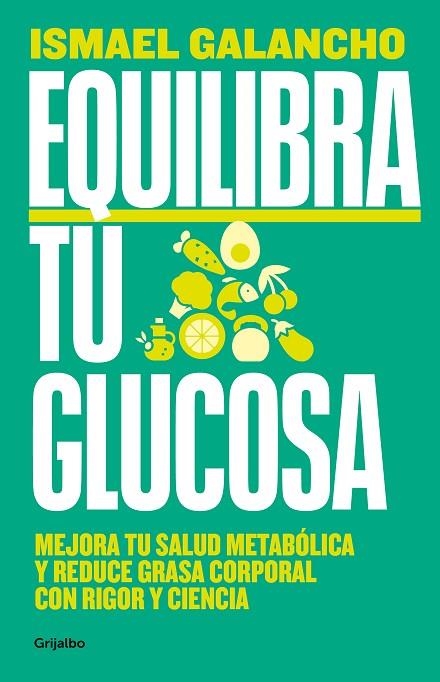 EQUILIBRA TU GLUCOSA. MEJORA TU SALUD METABÓLICA Y REDUCE GRASA CORPORAL CON RIGOR Y CIENCIA | 9788425366826 | GALANCHO, ISMAEL