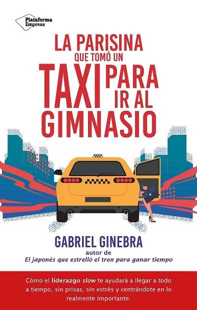 LA PARISINA QUE TOMÓ UN TAXI PARA IR AL GIMNASIO. COMO EL LIDERAZGO SLOW TE AYUDARA A LLEGAR A TODO A TIEMPO, SIN PRISAS, SIN ESTRES Y CENTRANDOTE EN  | 9788410079182 | GINEBRA, GABRIEL