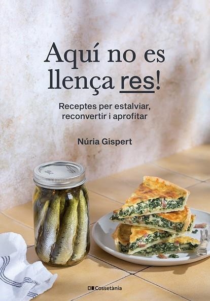 AQUÍ NO ES LLENÇA RES!. RECEPTES PER ESTALVIAR, RECONVERTIR I APROFITAR | 9788413563374 | GISPERT VILÀ, NÚRIA