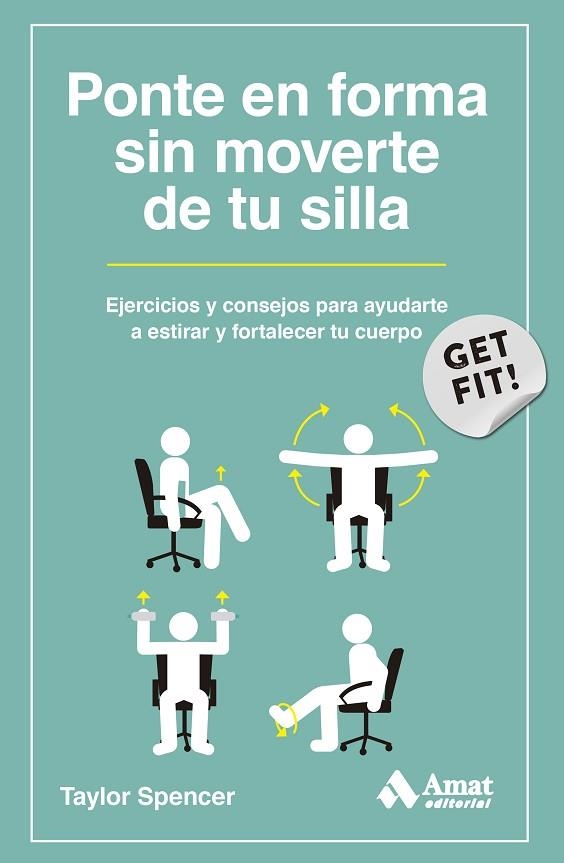 PONTE EN FORMA SIN MOVERTE DE TU SILLA. EJERCICIOS Y CONSEJOS PARA AYUDARTE A ESTIRAR Y FORTALECER TU CUERPO | 9788419870124 | SPENCER, TAYLOR