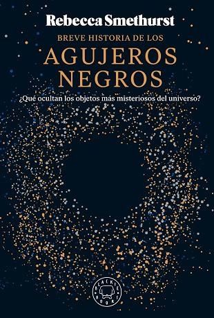 BREVE HISTORIA DE LOS AGUJEROS NEGROS. ¿QUÉ OCULTAN LOS OBJETOS MÁS MISTERIOSOS DEL UNIVERSO? | 9788410025134 | SMETHURST, REBECCA