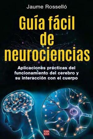 GUÍA FÁCIL DE NEUROCIENCIAS APLICACIONES PRÁCTICAS DEL FUNCIONAMIENTO DEL CEREBRO Y SU INTERACCIÓN CON EL CU | 9788499177298 | ROSSELLÓ MANETAS, JAUME