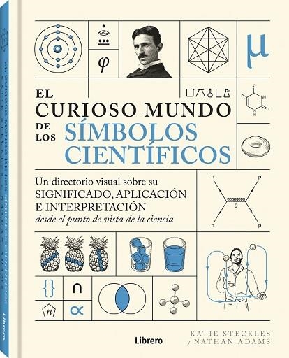 EL CURIOSO MUNDO DE LOS SIMBOLOS CIENTIFICOS. UN DIRECTORIO VISUAL SOBRE SU SIGNIFICADO, APLICACION E INTERPRETACION DESDE EL PUNTO DE VISTA DE LA CIE | 9788411540391 | STECKLES, KATIE