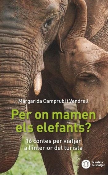 PER ON MANEN ELS ELEFANTS? 16 CONTES PER VIATJAR A L'INTERIOR DEL TURISTA | 9788412512915 | CAMPRUBÍ I VENDRELL, MARGARIDA