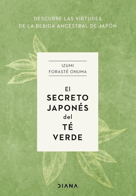 EL SECRETO JAPONÉS DEL TÉ VERDE. DESCUBRE LAS VIRTUDES DE LA BEBIDA ANCESTRAL DE JAPÓN | 9788411191272 | FORASTÉ ONUMA, IZUMI