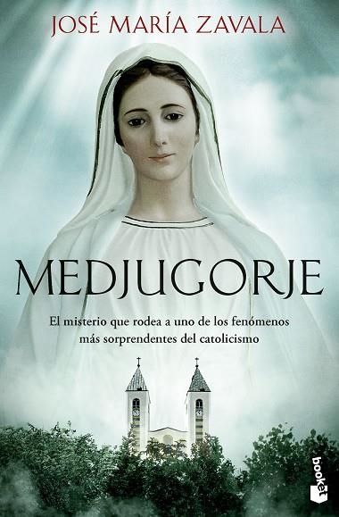 MEDJUGORJE. EL MISTERIO QUE RODEA A UNO DE LOS FENÓMENOS MÁS SORPRENDENTES DEL CATOLICISMO | 9788427052253 | ZAVALA, JOSÉ MARÍA