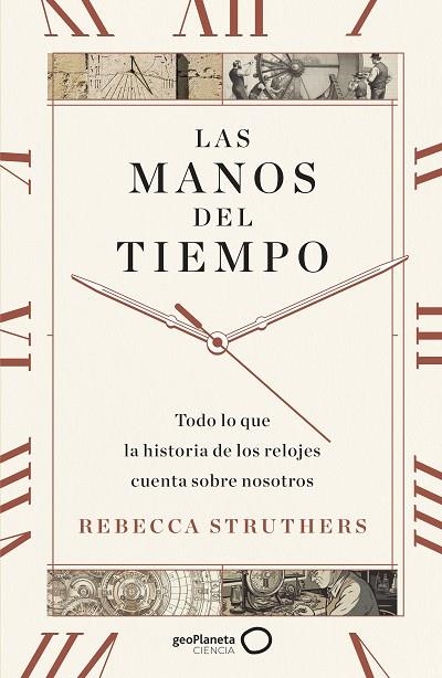 LAS MANOS DEL TIEMPO. TODO LO QUE LA HISTORIA DE LOS RELOJES CUENTA SOBRE NOSOTROS | 9788408283744 | STRUTHERS, REBECCA