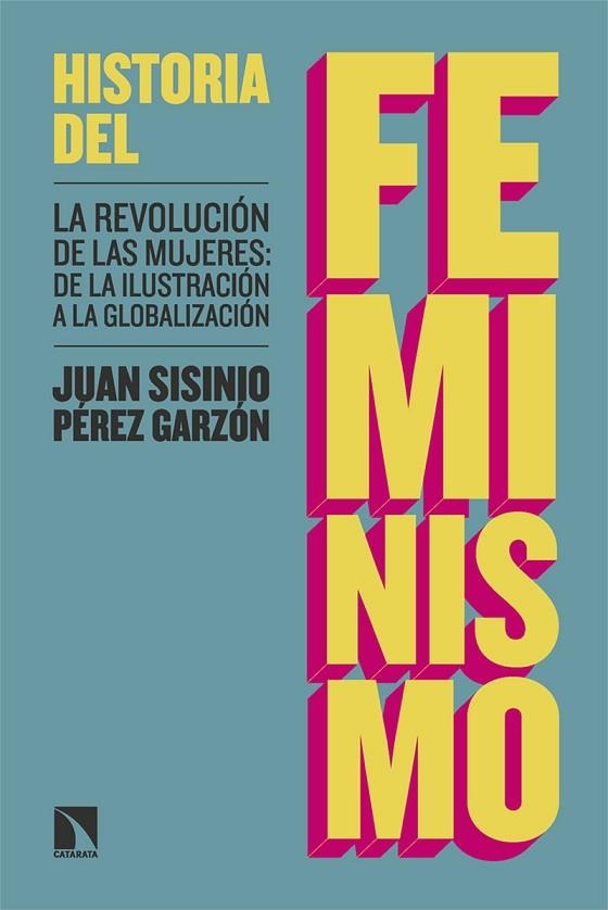 HISTORIA DEL FEMINISMO. LA REVOLUCIÓN DE LAS MUJERES: DE LA ILUSTRACIÓN A LA GLOBALIZACIÓN | 9788413529035 | PÉREZ GARZÓN, JUAN SISINIO