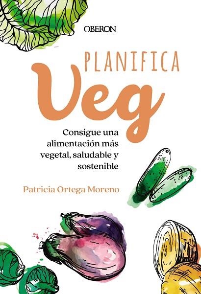 PLANIFICA VEG. CONSIGUE UNA ALIMENTACIÓN MÁS VEGETAL, SALUDABLE Y SOSTENIBLE | 9788441549487 | ORTEGA MORENO, PATRICIA