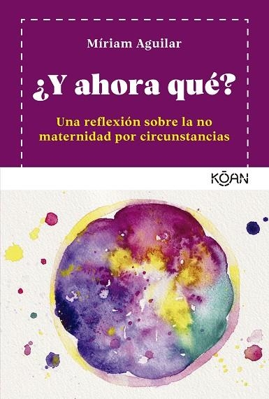 ¿Y AHORA QUÉ? UNA REFLEXIÓN SOBRE LA NO MATERNIDAD POR CIRCUNSTANCIAS | 9788418223914 | AGUILAR, MÍRIAM