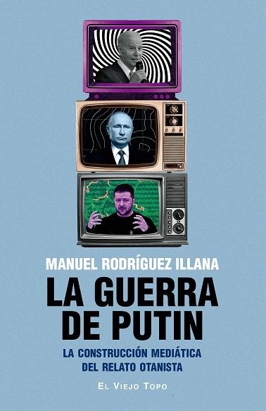 LA GUERRA DE PUTIN. LA CONSTRUCCIÓN MEDIÁTICA DEL RELATO OTANISTA | 9788419778994 | RODRÍGUEZ ILLANA, MANUEL