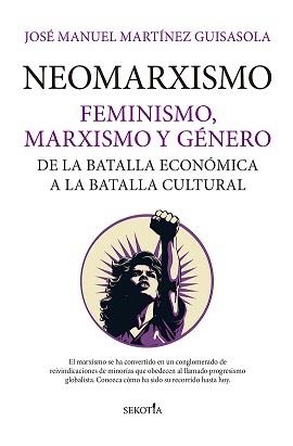 NEOMARXISMO. FEMINISMO, MARXISMO Y GENERO. DE LA BATALLA ECONOMICA A LA BATALLA CULTURAL | 9788419979148 | MARTÍNEZ GUISASOLA, JOSÉ MANUEL